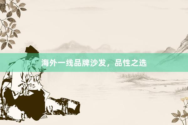 海外一线品牌沙发，品性之选